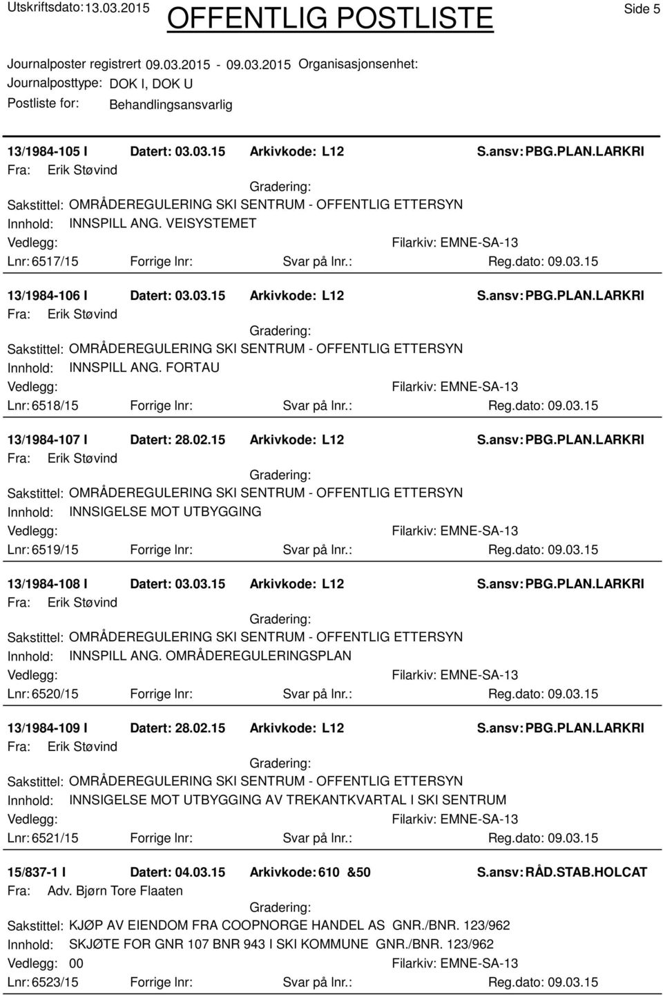 LARKRI Fra: Erik Støvind Sakstittel: OMRÅDEREGULERING SKI SENTRUM - OFFENTLIG ETTERSYN Innhold: INNSPILL ANG. FORTAU Lnr: 6518/15 Forrige lnr: Svar på lnr.: 13/1984-107 I Datert: 28.02.