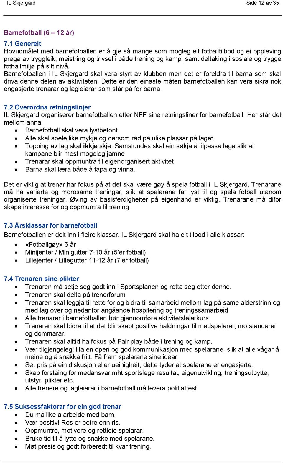 trygge fotballmiljø på sitt nivå. Barnefotballen i IL Skjergard skal vera styrt av klubben men det er foreldra til barna som skal driva denne delen av aktiviteten.