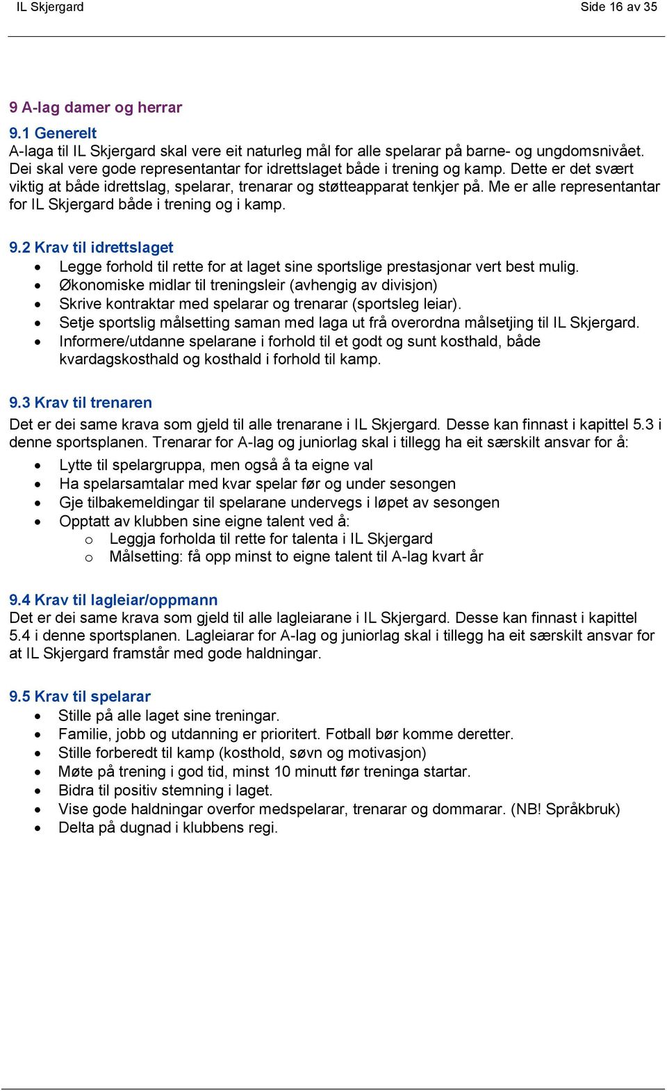 Me er alle representantar for IL Skjergard både i trening og i kamp. 9.2 Krav til idrettslaget Legge forhold til rette for at laget sine sportslige prestasjonar vert best mulig.