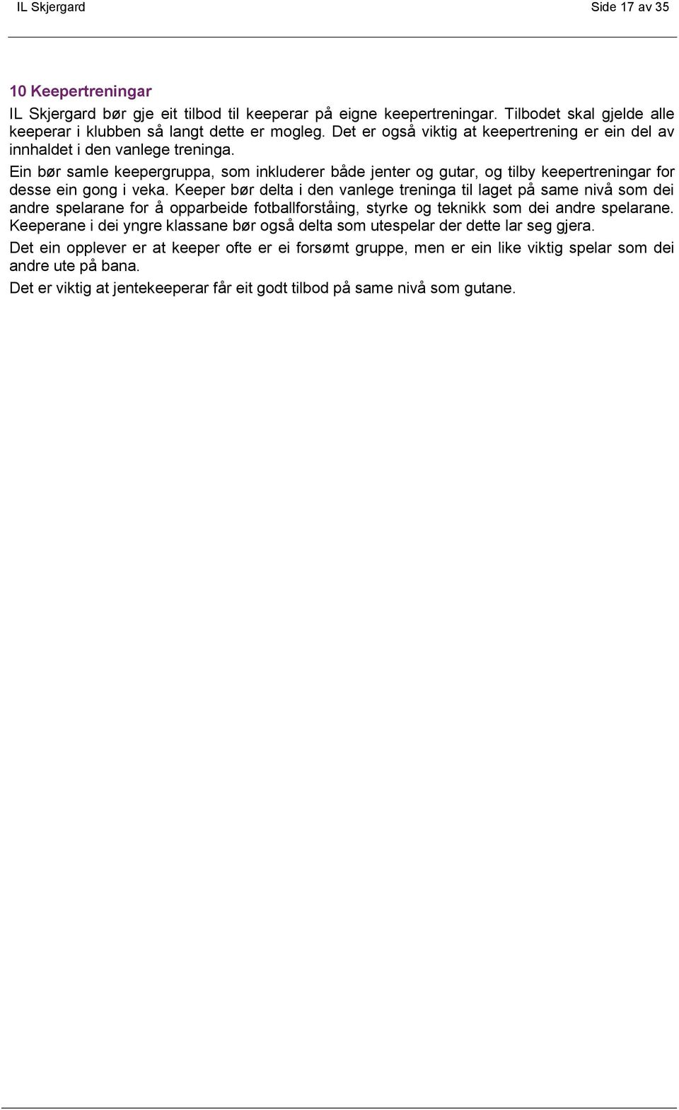 Keeper bør delta i den vanlege treninga til laget på same nivå som dei andre spelarane for å opparbeide fotballforståing, styrke og teknikk som dei andre spelarane.