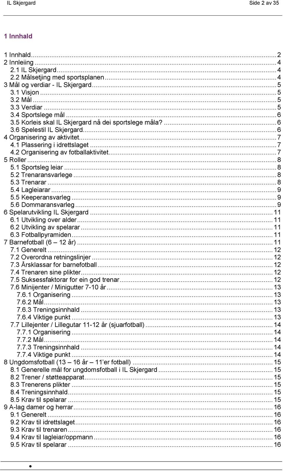 .. 7 5 Roller... 8 5.1 Sportsleg leiar... 8 5.2 Trenaransvarlege... 8 5.3 Trenarar... 8 5.4 Lagleiarar... 9 5.5 Keeperansvarleg... 9 5.6 Dommaransvarleg... 9 6 Spelarutvikling IL Skjergard... 11 6.