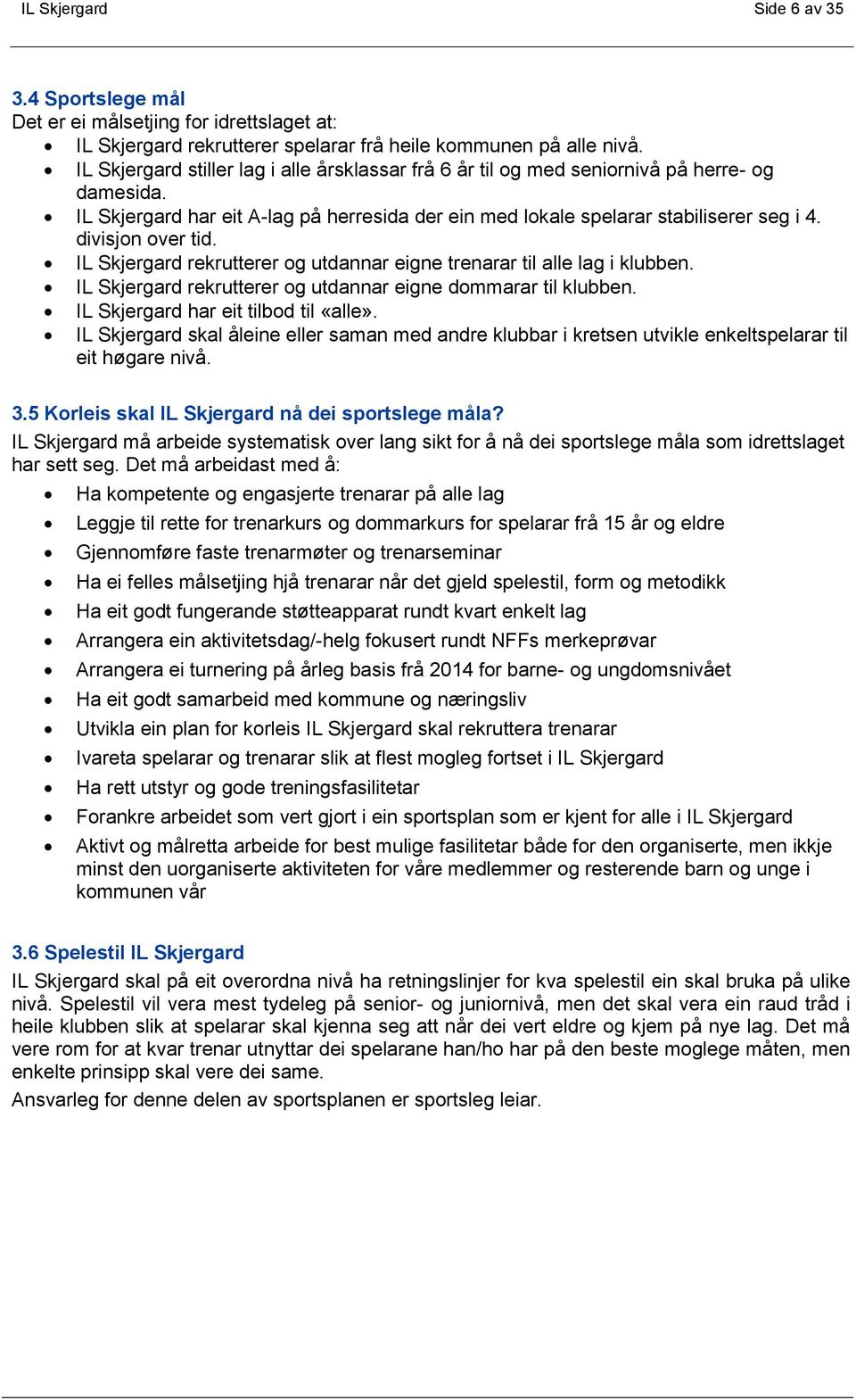 divisjon over tid. IL Skjergard rekrutterer og utdannar eigne trenarar til alle lag i klubben. IL Skjergard rekrutterer og utdannar eigne dommarar til klubben. IL Skjergard har eit tilbod til «alle».