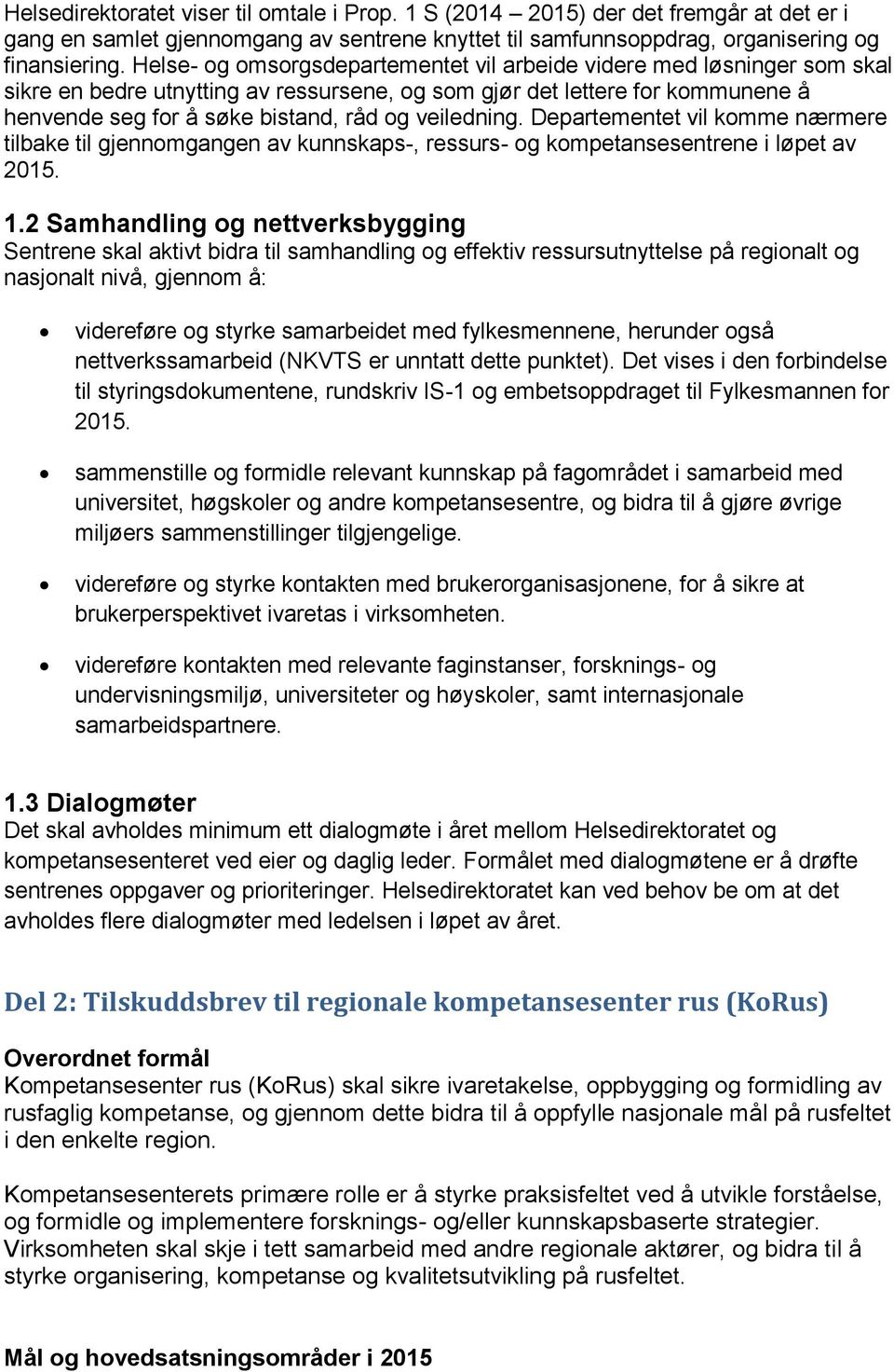 veiledning. Departementet vil komme nærmere tilbake til gjennomgangen av kunnskaps-, ressurs- og kompetansesentrene i løpet av 2015. 1.