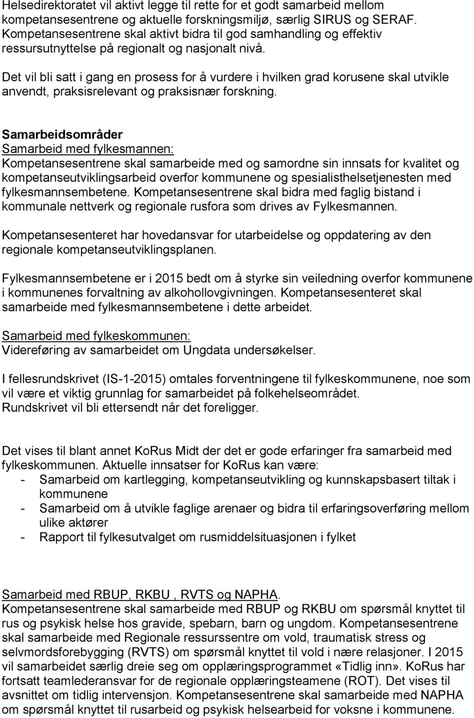 Det vil bli satt i gang en prosess for å vurdere i hvilken grad korusene skal utvikle anvendt, praksisrelevant og praksisnær forskning.