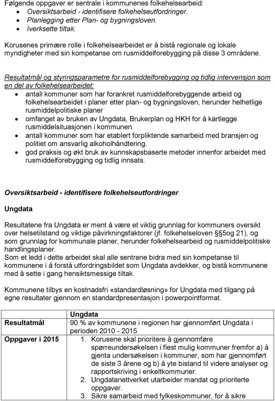 og styringsparametre for rusmiddelforebygging og tidlig intervensjon som en del av folkehelsearbeidet: antall kommuner som har forankret rusmiddelforebyggende arbeid og folkehelsearbeidet i planer