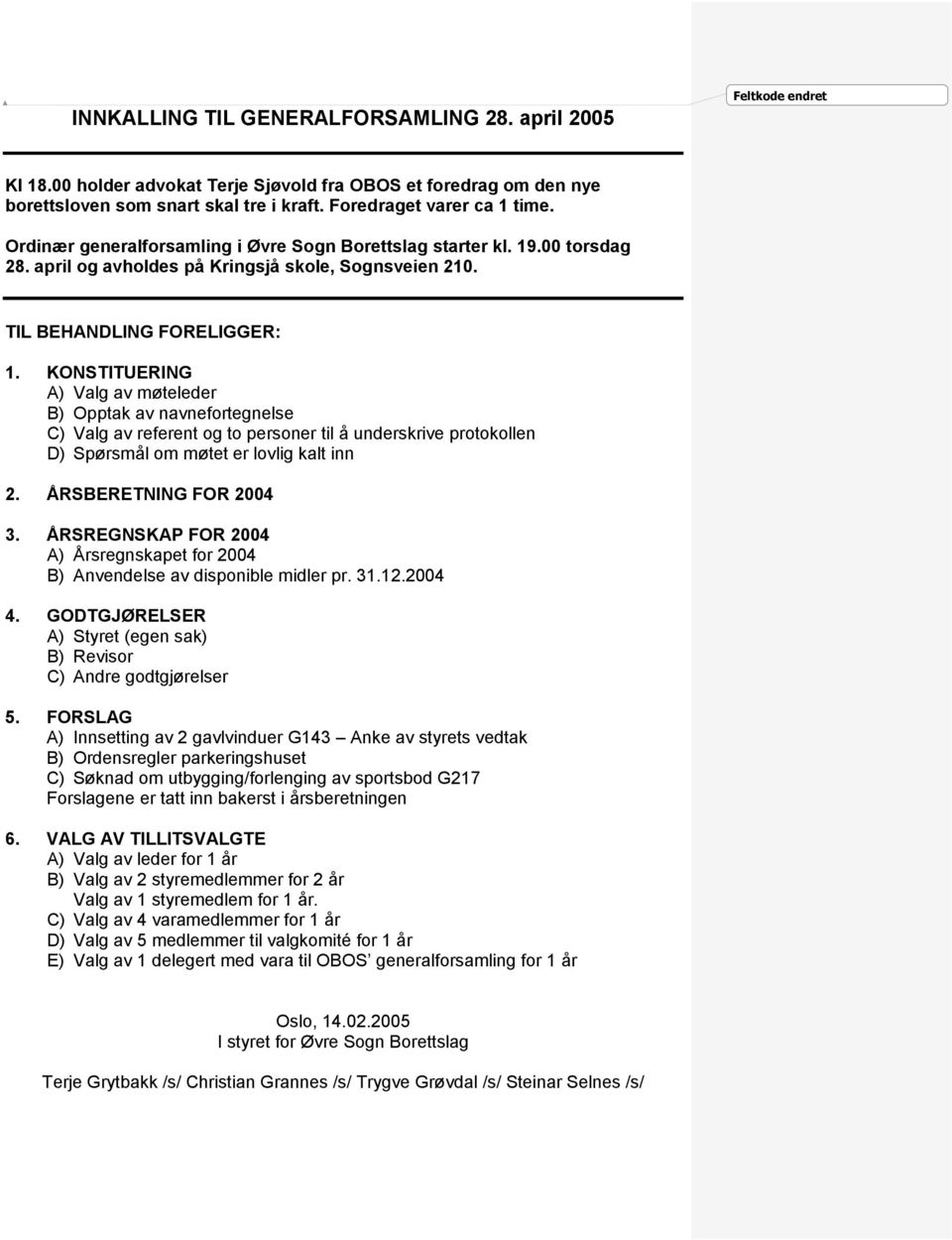 KONSTITUERING A) Valg av møteleder B) Opptak av navnefortegnelse C) Valg av referent og to personer til å underskrive protokollen D) Spørsmål om møtet er lovlig kalt inn 2. ÅRSBERETNING FOR 2004 3.