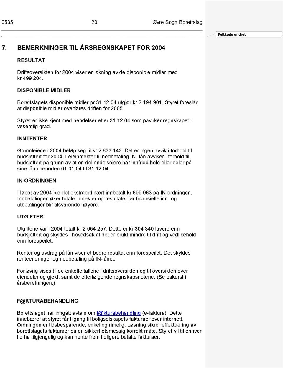 INNTEKTER Grunnleiene i 2004 beløp seg til kr 2 833 143. Det er ingen avvik i forhold til budsjettert for 2004.