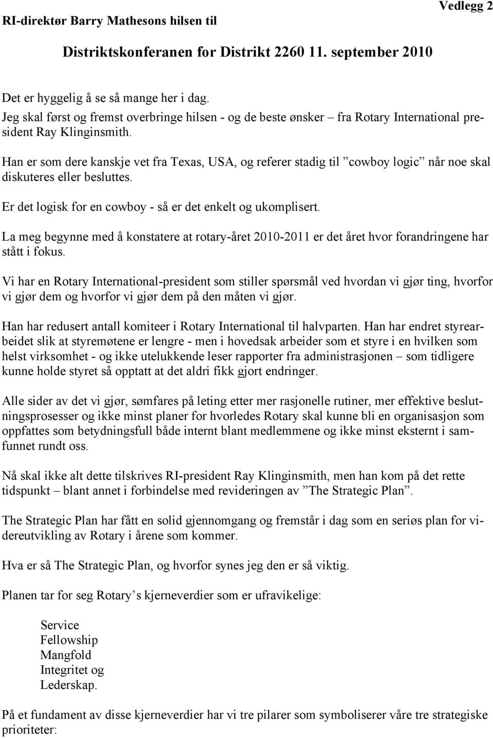 Han er som dere kanskje vet fra Texas, USA, og referer stadig til cowboy logic når noe skal diskuteres eller besluttes. Er det logisk for en cowboy - så er det enkelt og ukomplisert.