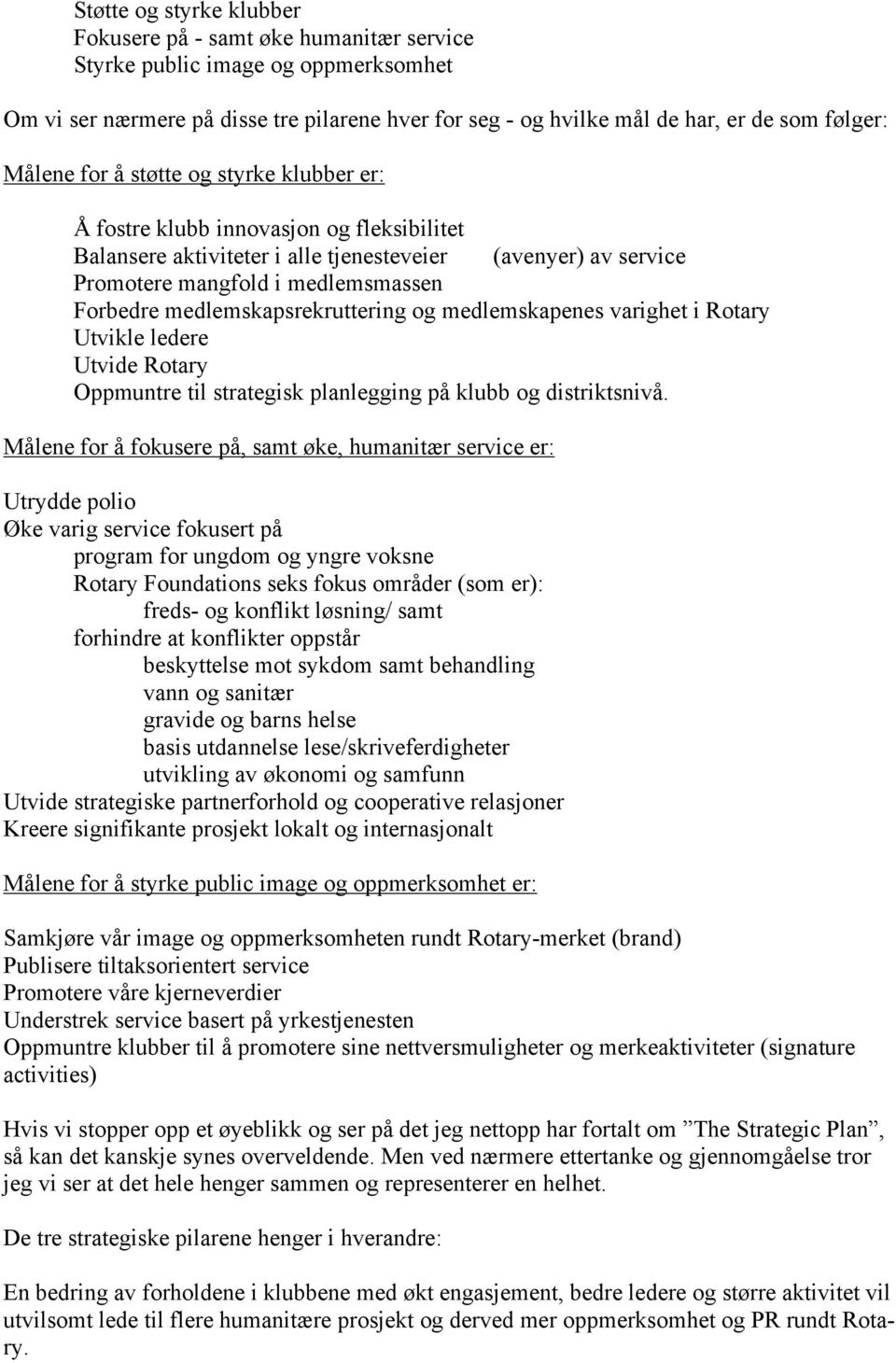 medlemskapsrekruttering og medlemskapenes varighet i Rotary Utvikle ledere Utvide Rotary Oppmuntre til strategisk planlegging på klubb og distriktsnivå.