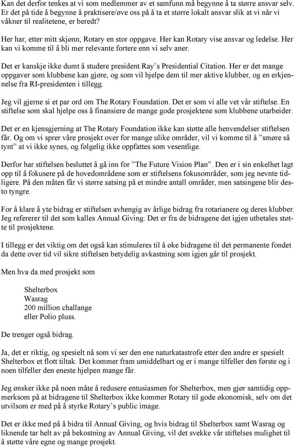 Her kan Rotary vise ansvar og ledelse. Her kan vi komme til å bli mer relevante fortere enn vi selv aner. Det er kanskje ikke dumt å studere president Ray s Presidential Citation.