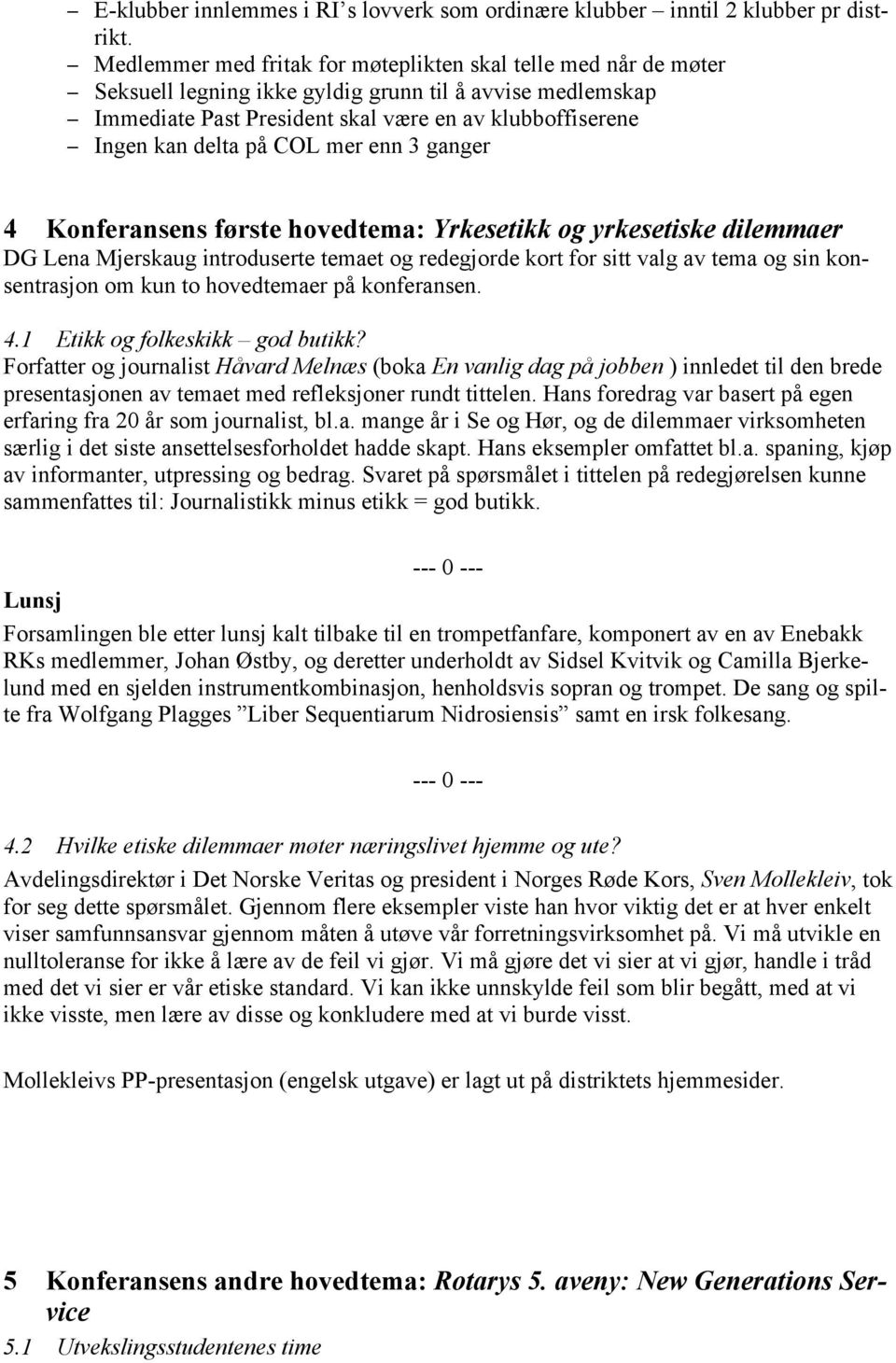 COL mer enn 3 ganger 4 Konferansens første hovedtema: Yrkesetikk og yrkesetiske dilemmaer DG Lena Mjerskaug introduserte temaet og redegjorde kort for sitt valg av tema og sin konsentrasjon om kun to