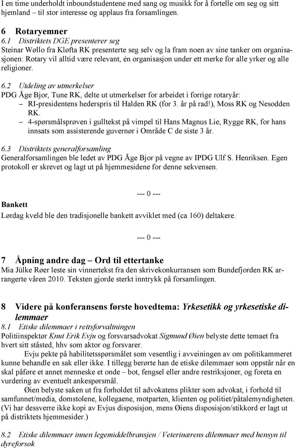 for alle yrker og alle religioner. 6.2 Utdeling av utmerkelser PDG Åge Bjor, Tune RK, delte ut utmerkelser for arbeidet i forrige rotaryår: RI-presidentens hederspris til Halden RK (for 3. år på rad!