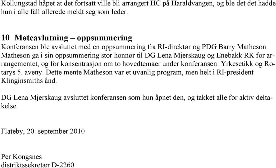 Matheson ga i sin oppsummering stor honnør til DG Lena Mjerskaug og RK for arrangementet, og for konsentrasjon om to hovedtemaer under konferansen: Yrkesetikk og Rotarys 5.