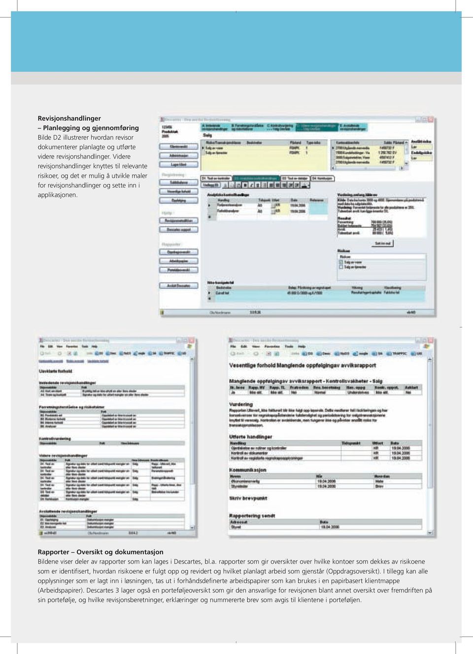 Rapporter Oversikt og dokumentasjon Bildene viser deler av rapporter som kan lages i Descartes, bl.a. rapporter som gir oversikter over hvilke kontoer som dekkes av risikoene som er identifisert, hvordan risikoene er fulgt opp og revidert og hvilket planlagt arbeid som gjenstår (Oppdragsoversikt).