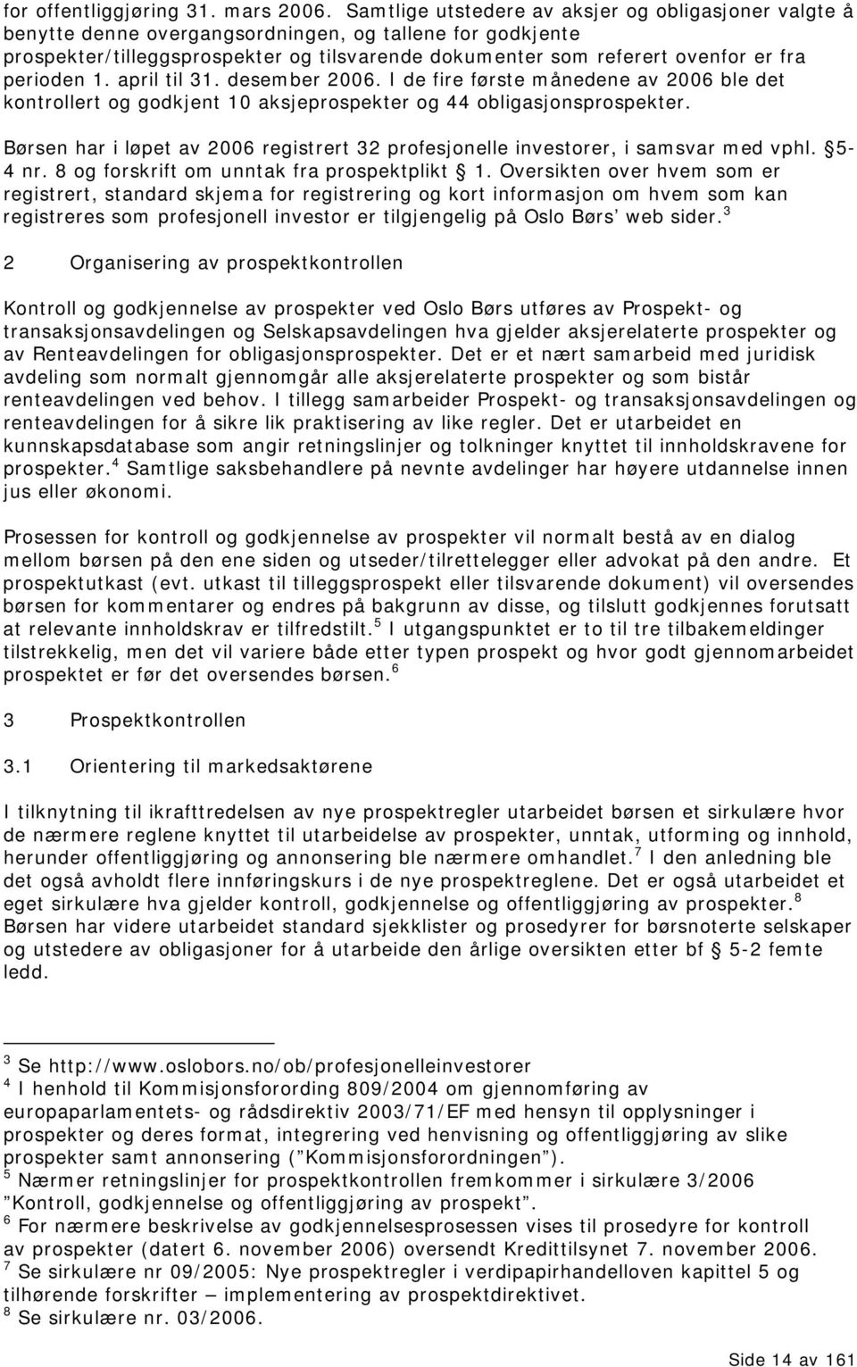 perioden 1. april til 31. desember 2006. I de fire første månedene av 2006 ble det kontrollert og godkjent 10 aksjeprospekter og 44 obligasjonsprospekter.