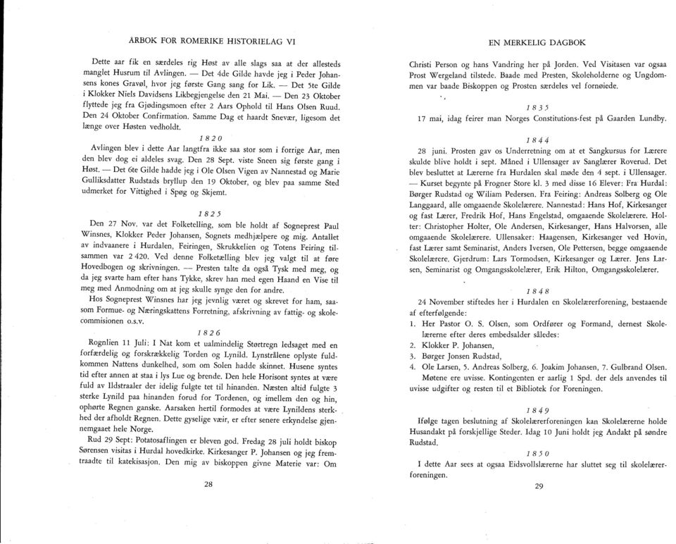 Samme Dag et haardt Snevær, ligesom det længe over Høsten vedholdt. 1820 Avlingen blev i dette Aar langtfra ikke saa stor som i forrige Aar, men den blev dog ei aldeles svag. Den 28 Sept.