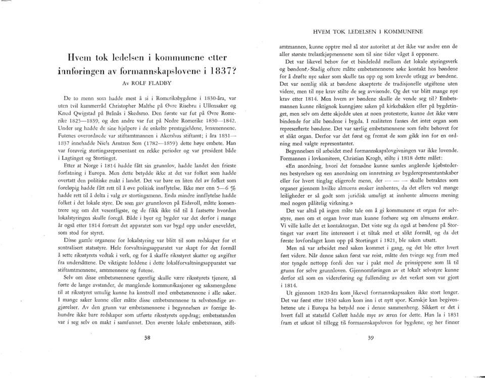 Den første var fut på Øvre Romerike 1825~1839, og den andre var fut på Nedre Romerike 1830-1842. Under seg hadde de sine hjelpere i de enkelte prest~gjeldene, lensmennene.