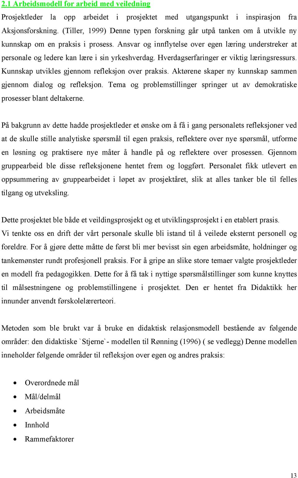 Ansvar og innflytelse over egen læring understreker at personale og ledere kan lære i sin yrkeshverdag. Hverdagserfaringer er viktig læringsressurs. Kunnskap utvikles gjennom refleksjon over praksis.