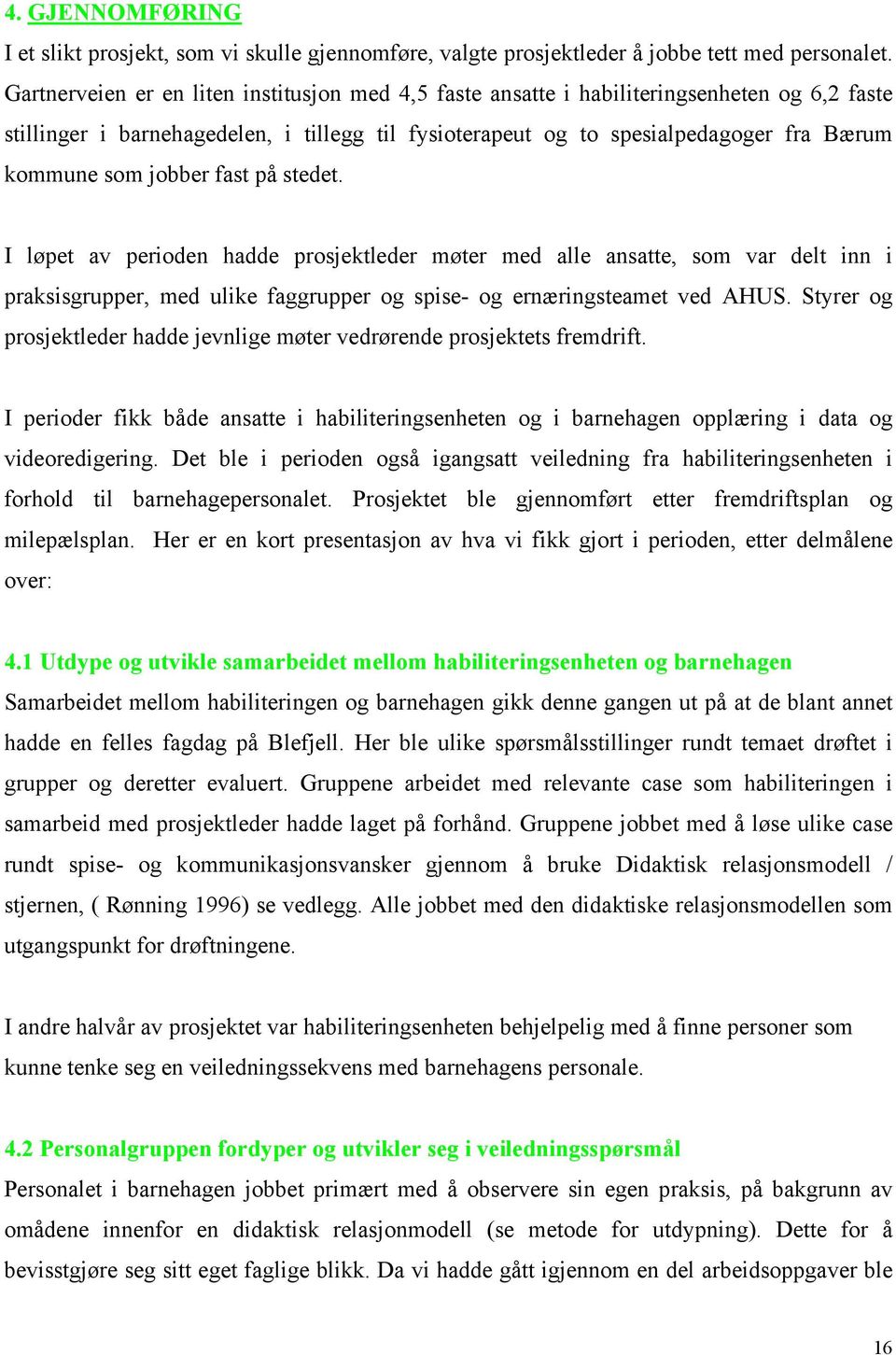 jobber fast på stedet. I løpet av perioden hadde prosjektleder møter med alle ansatte, som var delt inn i praksisgrupper, med ulike faggrupper og spise- og ernæringsteamet ved AHUS.