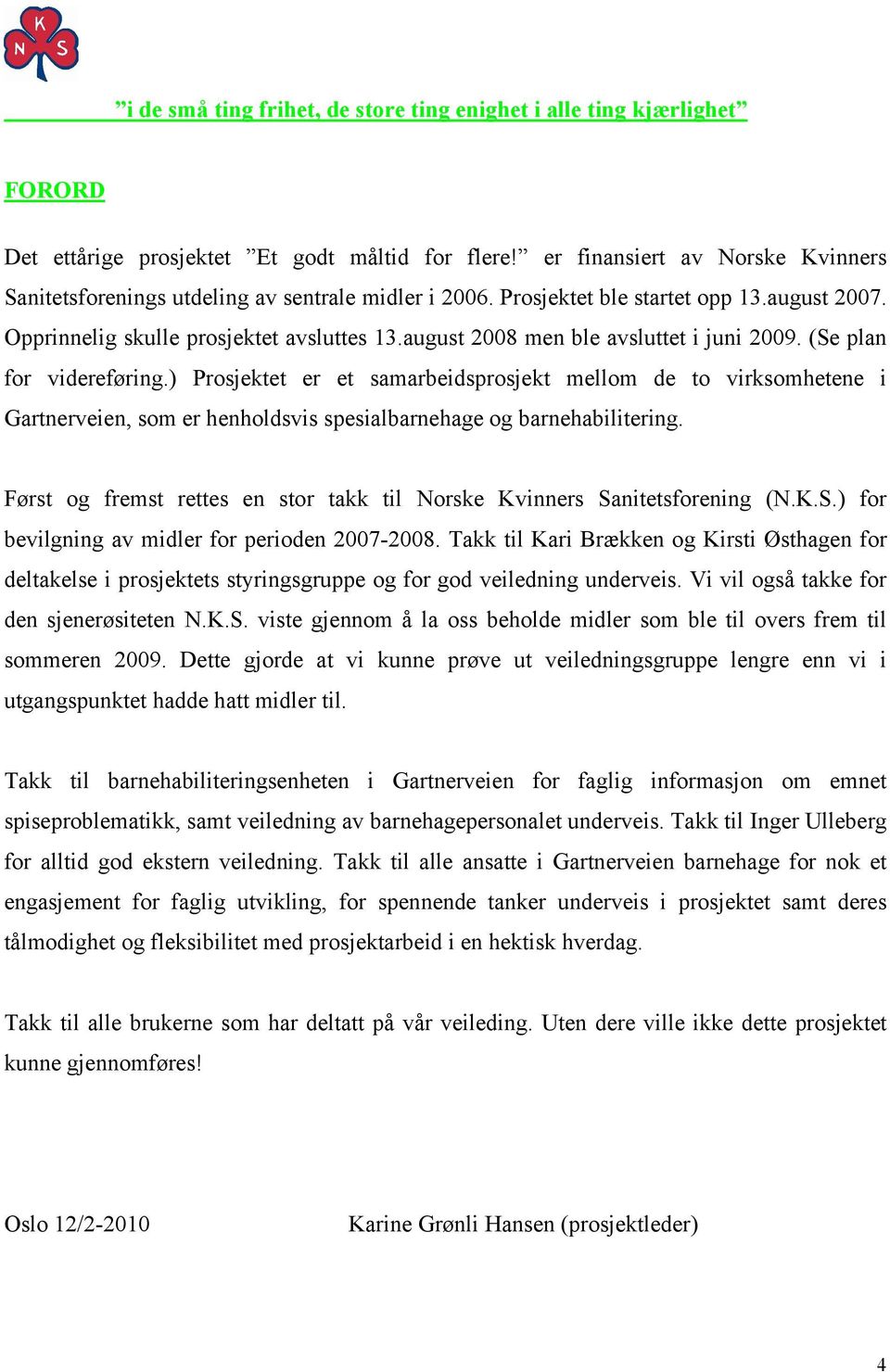 august 2008 men ble avsluttet i juni 2009. (Se plan for videreføring.