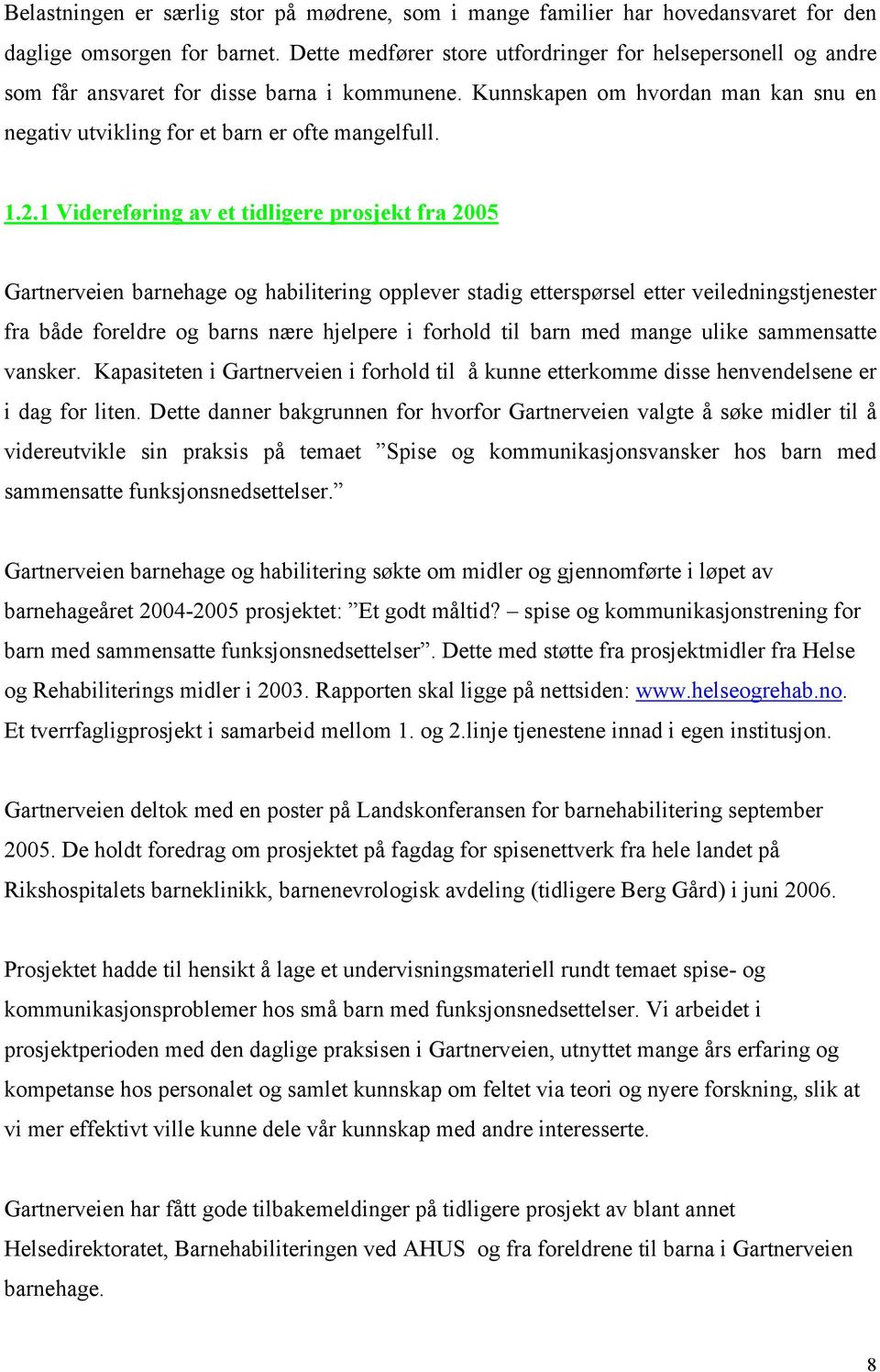 1 Videreføring av et tidligere prosjekt fra 2005 Gartnerveien barnehage og habilitering opplever stadig etterspørsel etter veiledningstjenester fra både foreldre og barns nære hjelpere i forhold til