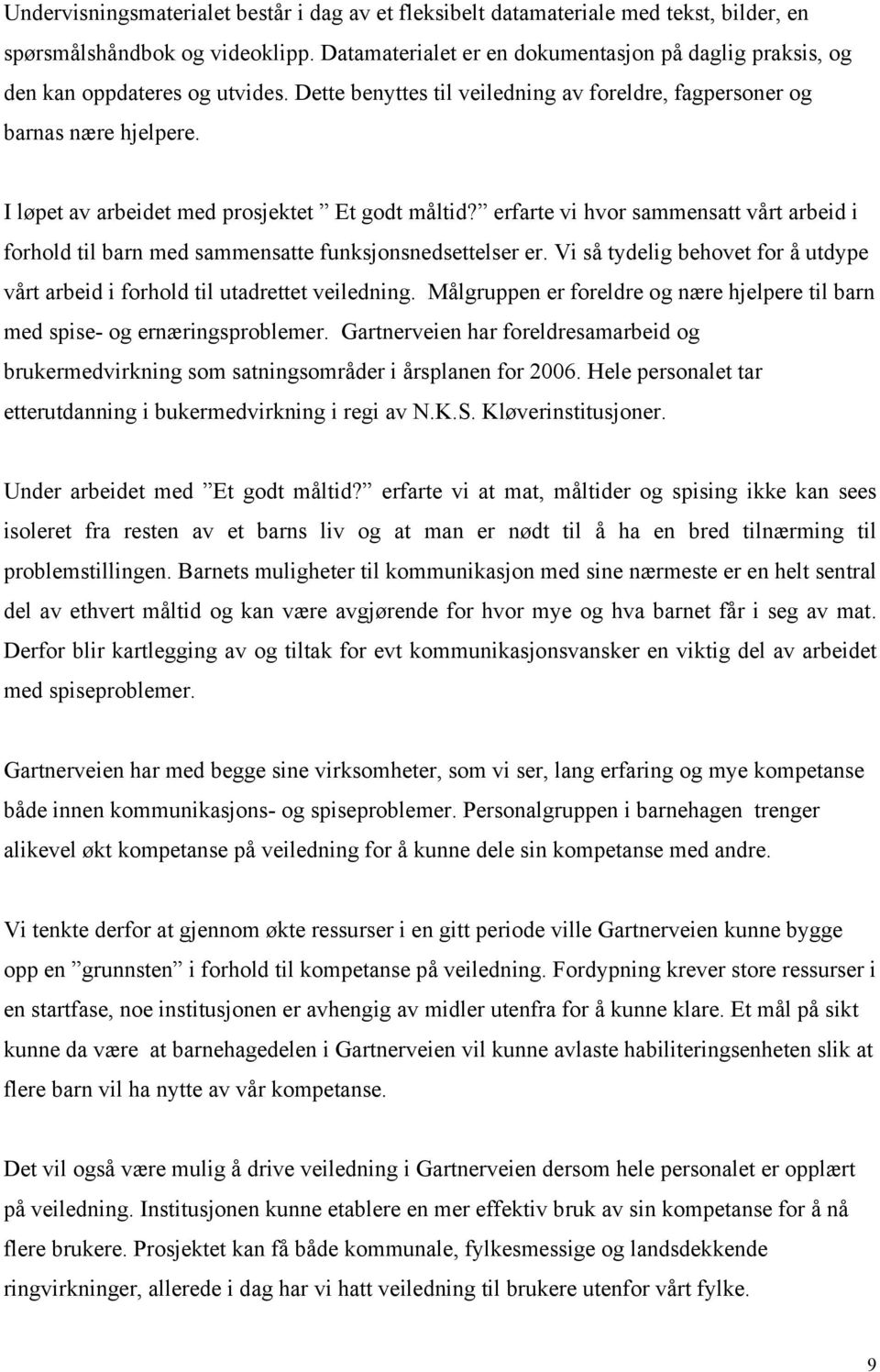 I løpet av arbeidet med prosjektet Et godt måltid? erfarte vi hvor sammensatt vårt arbeid i forhold til barn med sammensatte funksjonsnedsettelser er.