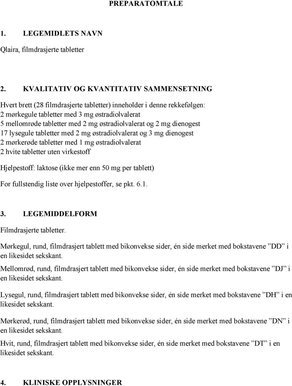 østradiolvalerat og 2 mg dienogest 17 lysegule tabletter med 2 mg østradiolvalerat og 3 mg dienogest 2 mørkerøde tabletter med 1 mg østradiolvalerat 2 hvite tabletter uten virkestoff Hjelpestoff: