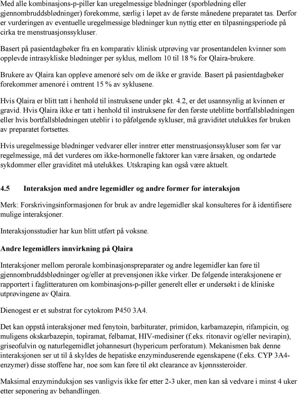 Basert på pasientdagbøker fra en komparativ klinisk utprøving var prosentandelen kvinner som opplevde intrasykliske blødninger per syklus, mellom 10 til 18 % for Qlaira-brukere.