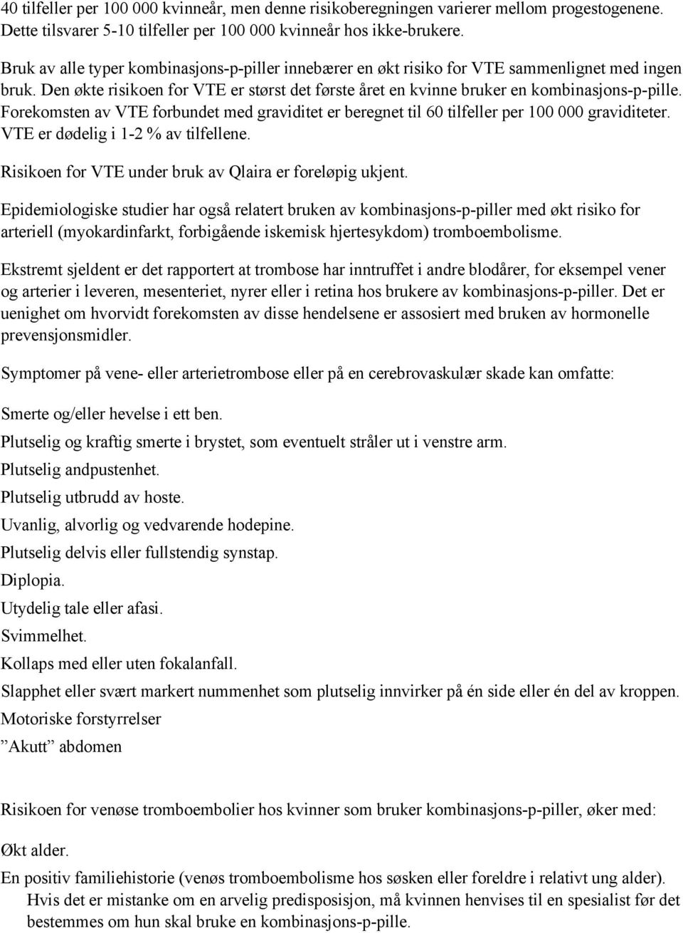 Forekomsten av VTE forbundet med graviditet er beregnet til 60 tilfeller per 100 000 graviditeter. VTE er dødelig i 1-2 % av tilfellene. Risikoen for VTE under bruk av Qlaira er foreløpig ukjent.