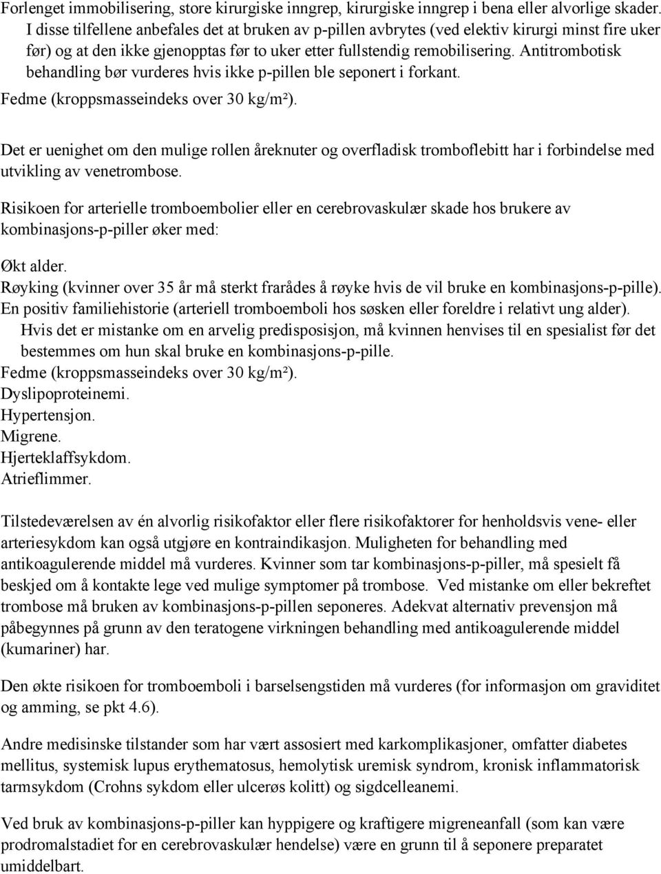 Antitrombotisk behandling bør vurderes hvis ikke p-pillen ble seponert i forkant. Fedme (kroppsmasseindeks over 30 kg/m²).