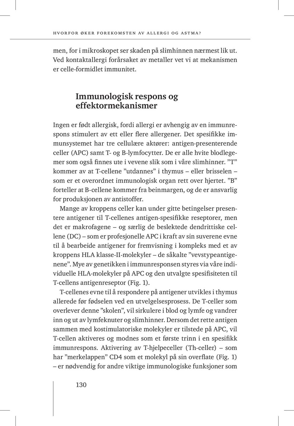 Det spesifikke immunsystemet har tre cellulære aktører: antigen-presenterende celler (APC) samt T- og B-lymfocytter.