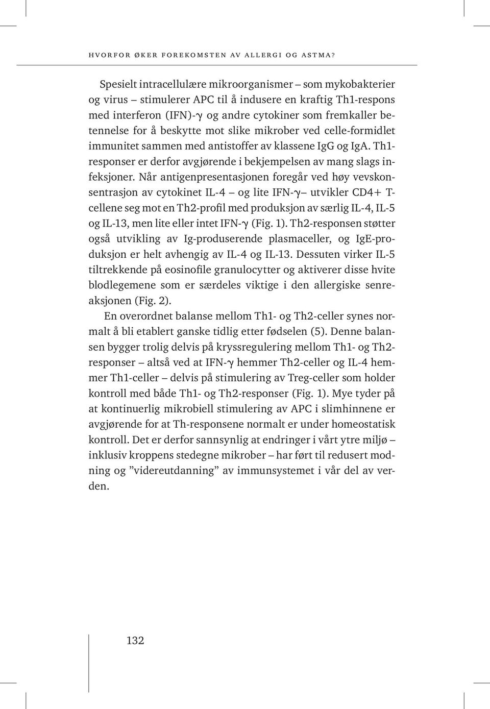 Når antigenpresentasjonen foregår ved høy vevskonsentrasjon av cytokinet IL-4 og lite IFN-g utvikler CD4+ T- cellene seg mot en Th2-profil med produksjon av særlig IL-4, IL-5 og IL-13, men lite eller