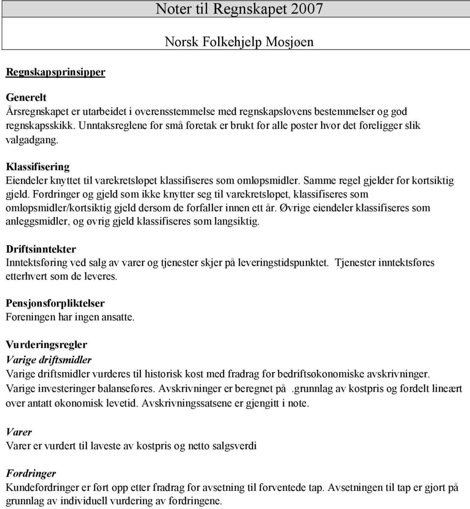 Samme regel gjelder for kortsiktig gjeld. Fordringer og gjeld som ikke knytter seg til varekretsløpet, klassifiseres som omløpsmidler/kortsiktig gjeld dersom de forfaller innen ett år.