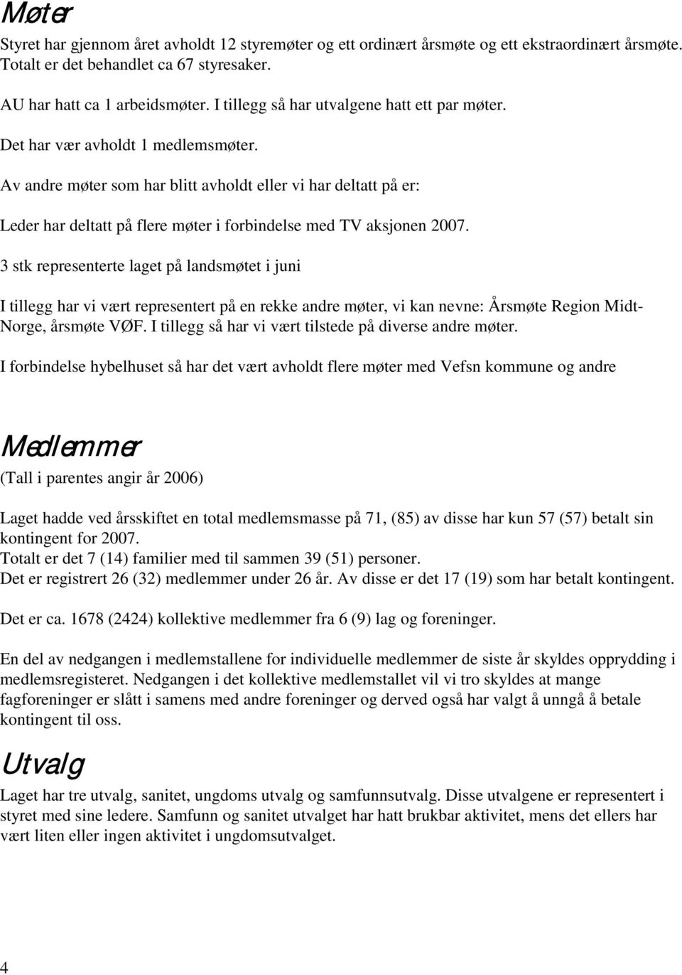 Av andre møter som har blitt avholdt eller vi har deltatt på er: Leder har deltatt på flere møter i forbindelse med TV aksjonen 2007.