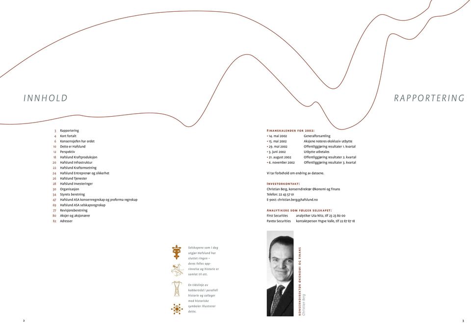 selskapsregnskap 77 Revisjonsberetning 80 Aksjer og aksjonærer 82 Adresser Finanskalender for 2002: 14. mai 2002 Generalforsamling 15. mai 2002 Aksjene noteres eksklusiv utbytte 29.