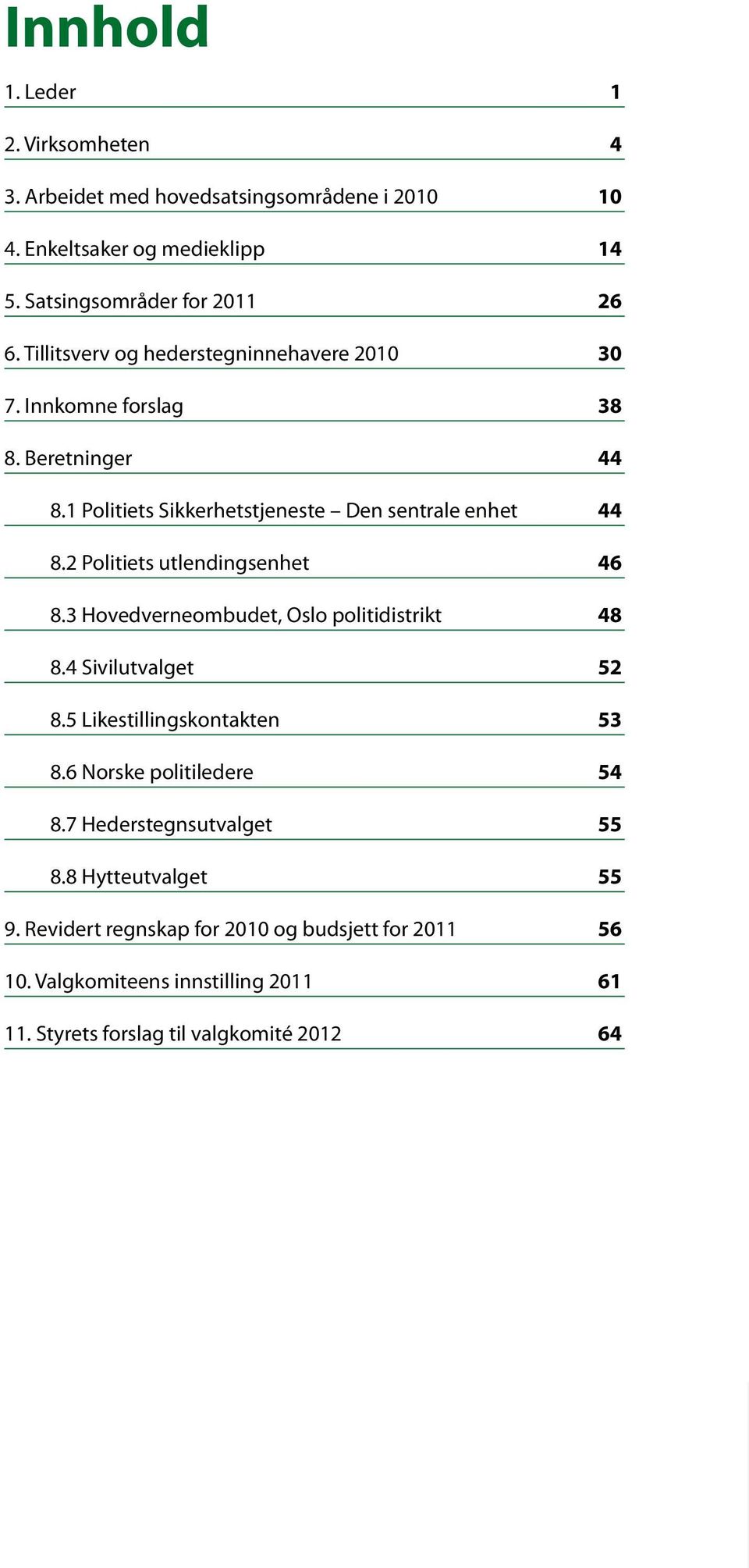 2 Politiets utlendingsenhet 46 8.3 Hovedverneombudet, Oslo politidistrikt 48 8.4 Sivilutvalget 52 8.5 Likestillingskontakten 53 8.