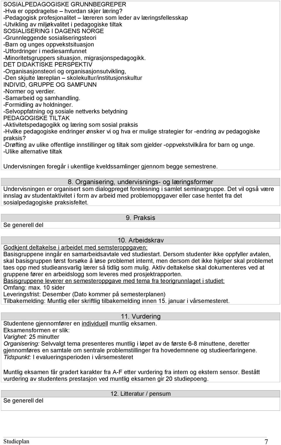 oppvekstsituasjon -Utfordringer i mediesamfunnet -Minoritetsgruppers situasjon, migrasjonspedagogikk.