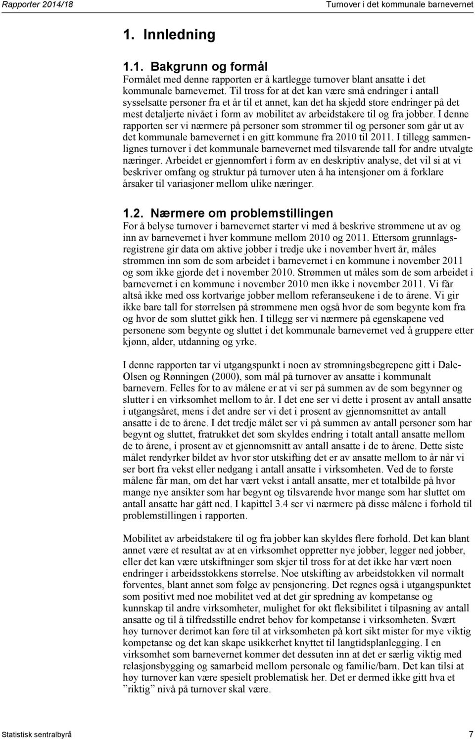 til og fra jobber. I denne rapporten ser vi nærmere på personer som strømmer til og personer som går ut av det kommunale barnevernet i en gitt kommune fra 2010 til 2011.