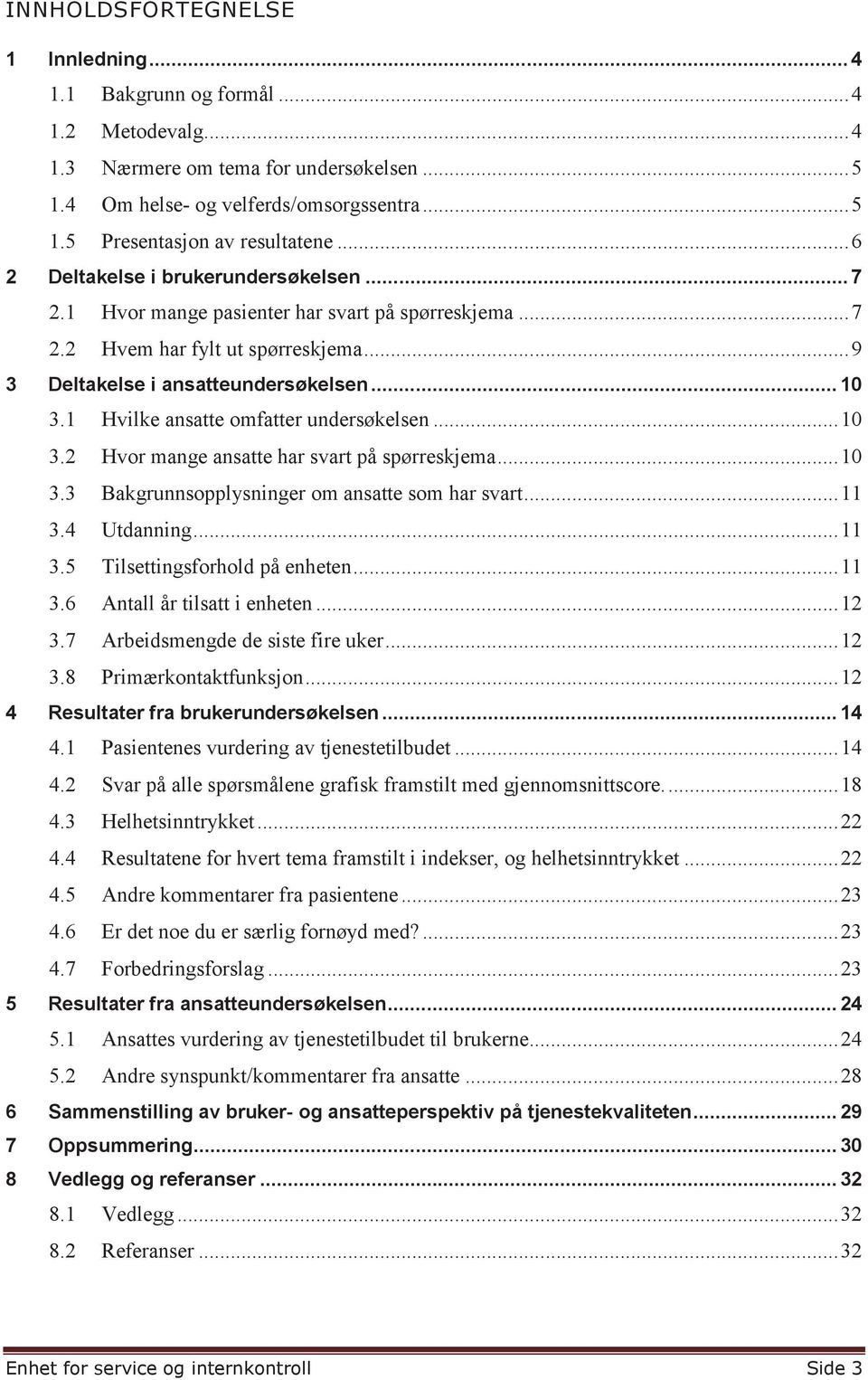 1 Hvilke ansatte omfatter undersøkelsen... 10 3.2 Hvor mange ansatte har svart på spørreskjema... 10 3.3 Bakgrunnsopplysninger om ansatte som har svart... 11 3.4 Utdanning... 11 3.5 Tilsettingsforhold på enheten.