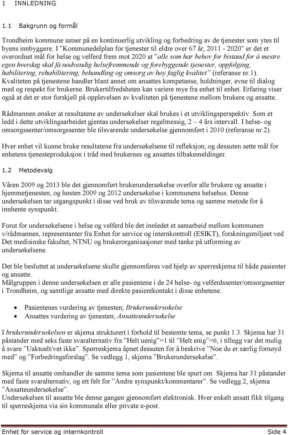 nødvendig helsefremmende og forebyggende tjenester, oppfølging, habilitering, rehabilitering, behandling og omsorg av høy faglig kvalitet (referanse nr.1).