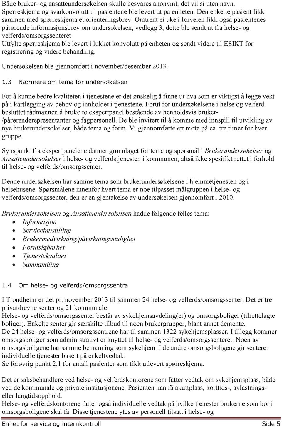 Omtrent ei uke i forveien fikk også pasientenes pårørende informasjonsbrev om undersøkelsen, vedlegg 3, dette ble sendt ut fra helse- og velferds/omsorgssenteret.