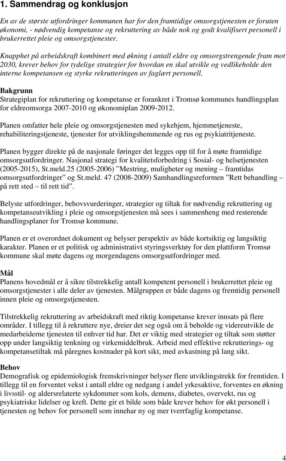 Knapphet på arbeidskraft kombinert med økning i antall eldre og omsorgstrengende fram mot 2030, krever behov for tydelige strategier for hvordan en skal utvikle og vedlikeholde den interne