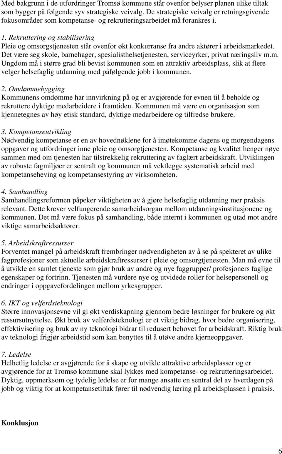 Rekruttering og stabilisering Pleie og omsorgstjenesten står ovenfor økt konkurranse fra andre aktører i arbeidsmarkedet.