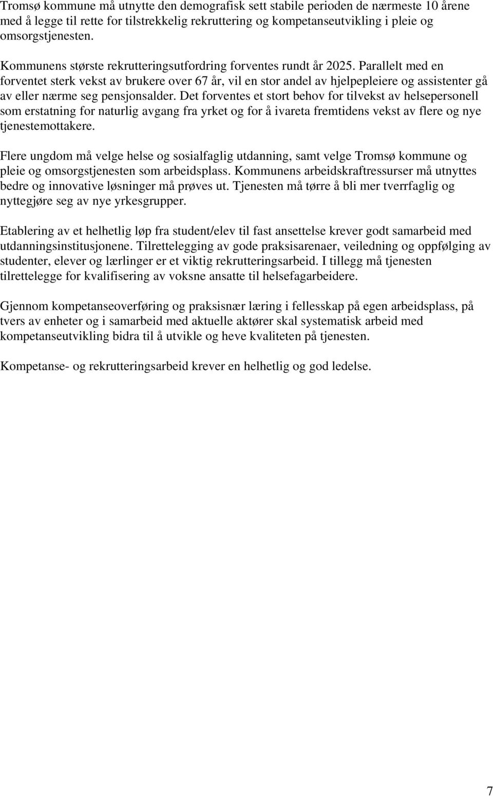 Parallelt med en forventet sterk vekst av brukere over 67 år, vil en stor andel av hjelpepleiere og assistenter gå av eller nærme seg pensjonsalder.