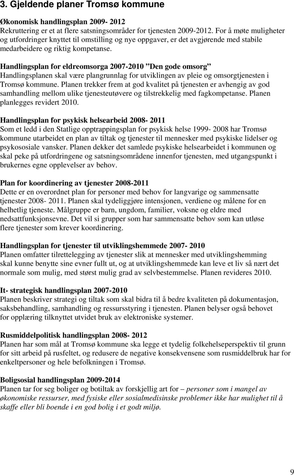 Handlingsplan for eldreomsorga 2007-2010 Den gode omsorg Handlingsplanen skal være plangrunnlag for utviklingen av pleie og omsorgtjenesten i Tromsø kommune.