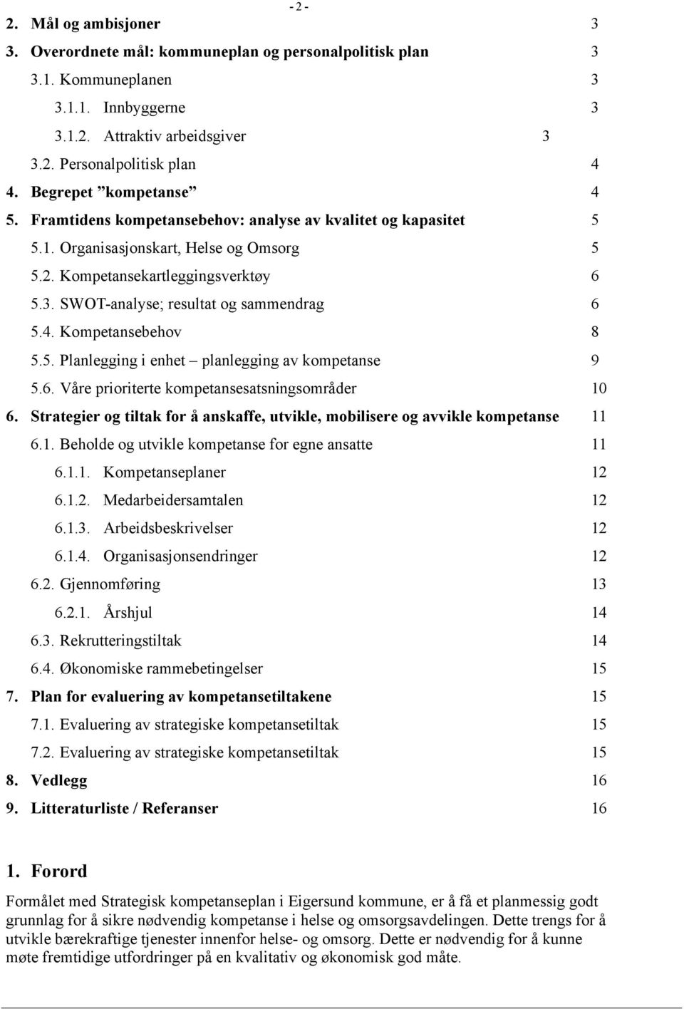 SWOT-analyse; resultat og sammendrag 6 5.4. Kompetansebehov 8 5.5. Planlegging i enhet planlegging av kompetanse 9 5.6. Våre prioriterte kompetansesatsningsområder 10 6.