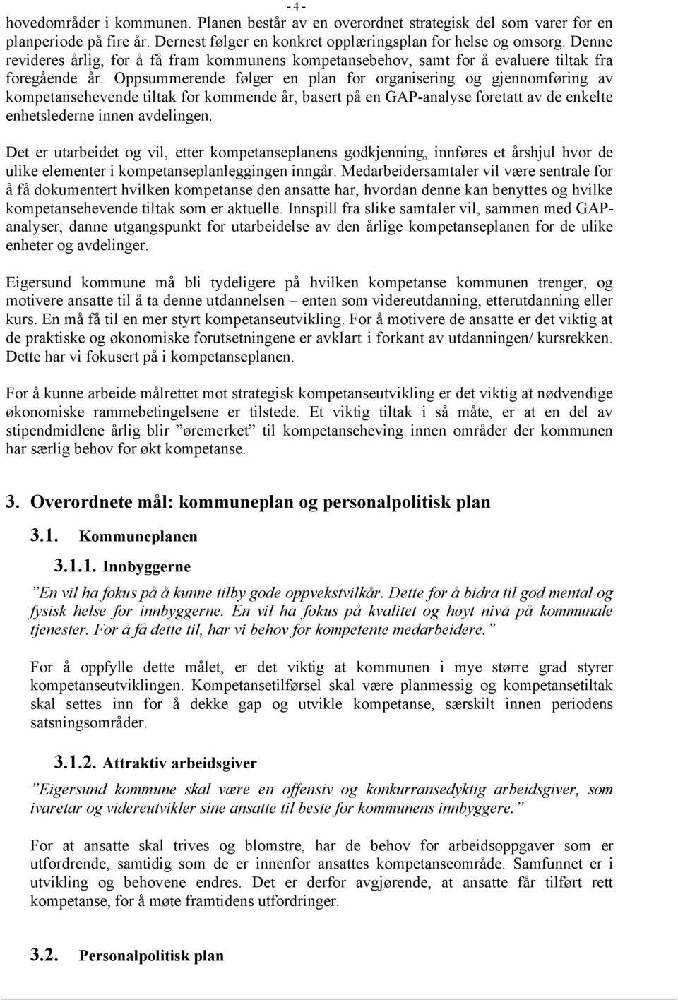 Oppsummerende følger en plan for organisering og gjennomføring av kompetansehevende tiltak for kommende år, basert på en GAP-analyse foretatt av de enkelte enhetslederne innen avdelingen.