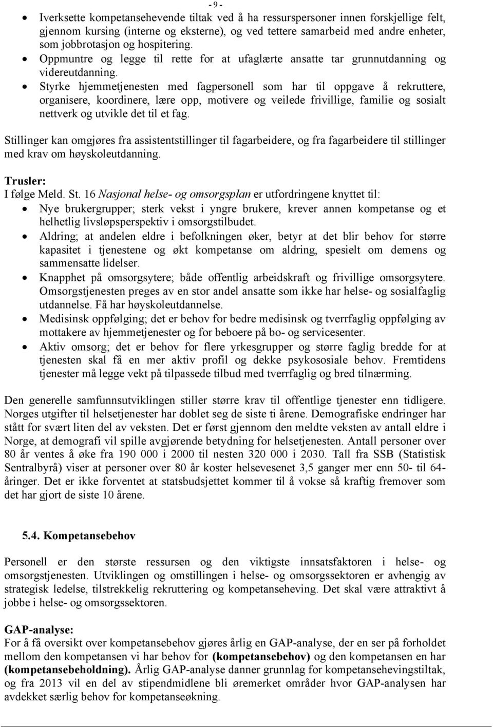 Styrke hjemmetjenesten med fagpersonell som har til oppgave å rekruttere, organisere, koordinere, lære opp, motivere og veilede frivillige, familie og sosialt nettverk og utvikle det til et fag.