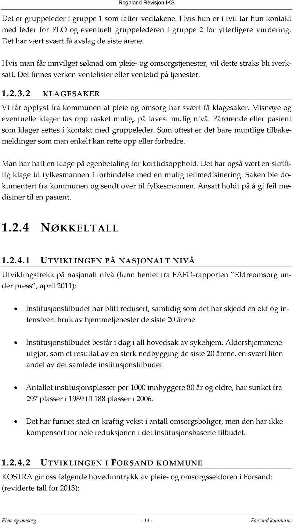 2.3.2 KLAGESAKER Vi får opplyst fra kommunen at pleie og omsorg har svært få klagesaker. Misnøye og eventuelle klager tas opp rasket mulig, på lavest mulig nivå.