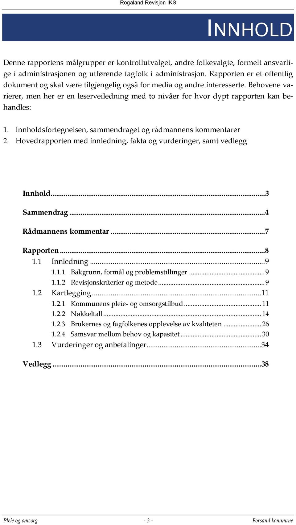 Behovene varierer, men her er en leserveiledning med to nivåer for hvor dypt rapporten kan behandles: 1. Innholdsfortegnelsen, sammendraget og rådmannens kommentarer 2.